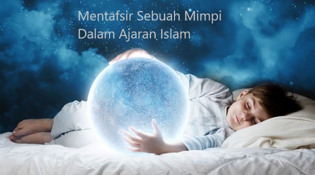 Beberapa Cara Mentafsir Sebuah Mimpi Dalam Ajaran Islam